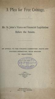 Cover of: A plea for free coinage. Mr. St. John's views on financial legislation before the Senate. An appeal to the Finance committee--facts and figures submitted, with replies to objections.