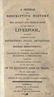 Cover of: A general and descriptive history of the ancient and present state, of the town of Liverpool: comprising, a review of its government, police, antiquities, and modern improvements; the progressive increase of street, square, public buildings, and inhabitants, together with a circumstantial account of the true causes of its extensice African trade