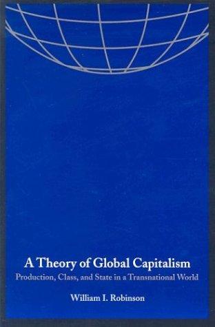 A Theory of Global Capitalism by William I. Robinson