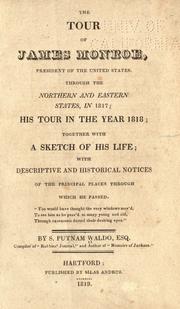 Cover of: The tour of James Monroe, president of the United States, through the northern and eastern states, in 1817: his tour in the year 1818 : together with a sketch of his life : with descriptive and historical notices of the principal places through which he passed