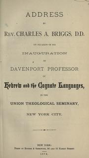 Cover of: Address by Rev. Charles A. Briggs, D.D.: On occasion of his inauguration as Davenport Professor of Hebrew and the Cognate Languages in the Union Theological Seminary, New York City.