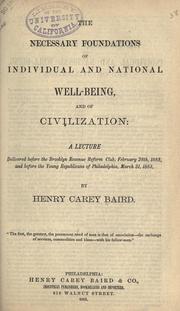 Cover of: The necessary foundations of individual and national well-being, and of civilization: a lecture delivered before the Brooklyn revenue reform club, Feb. 28th 1883 and before the Young republicans of Philadelphia, Mar. 31, 1883 by Henry Carey Baird