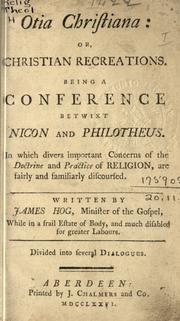 Cover of: Otia Christiana: or Christian recreations, being a conference betwixt Nicon and Philotheus, in which divers important concerns of the doctrine and practice of religion, are fairly and familiarly discoursed, divided into several dialogues.