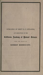 Cover of: Remarks of Rob't E.C. Stearns: and resolutions of the California Academy of Natural Sciences upon the death of Robert Kennicott.