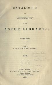 Catalogue or alphabetical index of the Astor library by Astor Library.