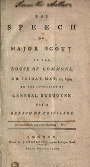 Cover of: The speech of Major Scott in the House of commons, on Friday, May 21, 1790, on the complaint of General Burgoyne for a breach of privilege.