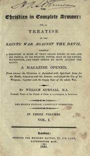 Cover of: The Christian in complete armour, or, A treatise of the saints' war against the devil, wherein a discovery is made of that grand enemy of God and His people, in his policies, power, seat of his empire, wickedness, and chief design he hath against the saints ... by William Gurnall, William Gurnall