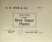 Designing, engineering, contracting, operating complete beet sugar plants by Edward F. Dyer