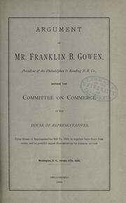 Cover of: Argument of Mr. Franklin B. Gowen ...: before the Committee on commerce of the House of representatives, upon ... bill no. 1028, to regulate inter-state commerce ... Washington, D.C., January 27th, 1880.