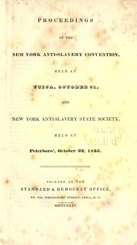 Proceedings of the New York anti-slavery convention, held at Utica, October 21, and New York anti-slavery state society, held at Peterboro', October 22, 1835. by New York State Anti-Slavery Society.