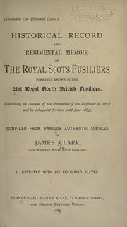 Cover of: Historical record and regimental memoir of the Royal Scots fusiliers, formerly known as the 21st Royal North British fusiliers. by Clark, James