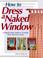 Cover of: How to dress a naked window