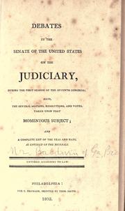 Cover of: Debates in the Senate of the United States on the judiciary, during the first session of the seventh Congress: also, the several motions, resolutions, and votes, taken upon that momentous subject; and a complete list of the yeas and nays, as entered on the Journals.