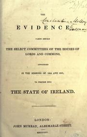 Cover of: The evidence taken before the select committees of the houses of Lords and Commons, appointed in the sessions of 1824 and 1825, to inquire into the state of Ireland. by Great Britain. Parliament. House of Commons. Select Committee to Inquire into the State of Ireland.