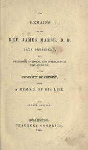 Cover of: The remains of the Rev. James Marsh, D.D.: late President and Professor of Moral and Intellectual Philosophy, in the University of Vermont
