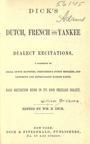 Cover of: Dick's Dutch, French and Yankee dialect recitations: a collection of droll Dutch blunders, Frenchmen's funny mistakes, and ludicrous and extravagant Yankee yarns; each recitation being in its own peculiar dialect.