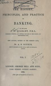 Cover of: The history, principles, and practice of banking by James William Gilbart, James William Gilbart