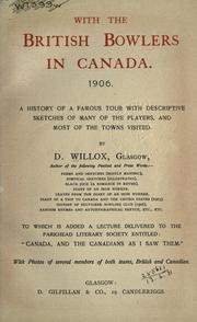 Cover of: With the British bowlers in Canada, 1906.: A history of a famous tour with descriptive sketches of many of the players, and most of the towns visited; to which is added a lecture delivered to the Parkhead Literary Society entitled: "Canada and the Canadians as I saw them."