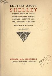 Cover of: Letters about Shelley interchanged by three friends: Edward Dowden, Richard Garnett, and Wm. Michael Rossetti.  Edited with an introd. by R.S. Garnett.