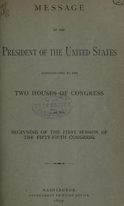 Cover of: Message of the President of the United States: communicated to the two houses of Congress at the beginning of the first session of the fifty-fifth Congress.