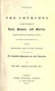 Notes on the churches in the counties of Kent, Sussex, and Surrey, mentioned in Domesday book, and those of more recent date by Arthur Hussey