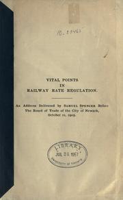 Cover of: Vital points in railway rate regulation.: An address delivered by Samuel Spencer before the Board of trade of the city of Newark, October 11, 1905.