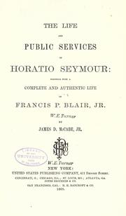 Cover of: The life and public services of Horatio Seymour: together with a complete and authentic life of Francis P. Blair, jr.