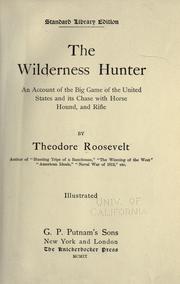 Cover of: The wilderness hunter: an account of the big game of the United States and its chase with horse, hound, and rifle.