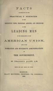 Cover of: Facts illustrative of the practical tendencies of the distinctive views, principles, agencies, and influences of the leading men in the origination of the American Union, and in the formation and successive administrations of the Government. by Thaddeus Allen