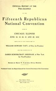 Official report of the proceedings of the fifteenth Republican national convention, held in Chicago, Illinois, June 18, 19, 20, 21 and 22, 1912 .. by Republican National Convention (15th 1912 Chicago, Ill.)