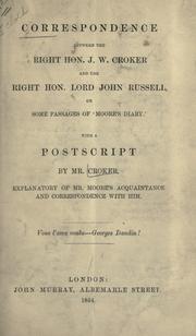 Cover of: Correspondence between the Right Hon. J. W. Croker and the Right Hon. Lord John Russell, on some passages of 'Moore's Diary': with a postscript by Mr. Croker, explanatory of Mr. Moore's acquaintance and correspondence with him ...