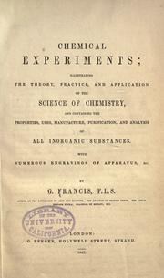 Cover of: Chemical experiments: illustrating the theory, practice, and application of the science of chemistry, and containing the properties, uses, manufacture, purification, and analysis of all inorganic substances, with numerous engravings of apparatus, etc