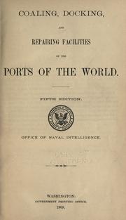 Cover of: Coaling, docking, and repairing facilities of the ports of the world. by United States. Office of Naval Intelligence., United States. Office of Naval Intelligence.