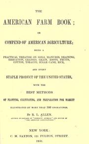 Cover of: American farm book: or compend of American agriculture; being a practical treatise on soils, manures, draining, irrigation, grasses, grain, roots, fruits ...