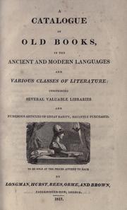 Cover of: A catalogue of old books, in the ancient and modern languages and various classes of literature, comprising several valuable libraries and numerous articles of great rarity, recently purchased by Longman, Hurst, Rees, Orme, and Brown.