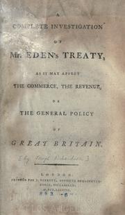 Cover of: A complete investigation of Mr. Eden's treaty, as it may affect the commerce, the revenue, or the general policy of Great Britain.