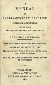 Cover of: A manual of parliamentary practice, composed originally for the use of the Senate of the United States: with references to the practice and rules of the House of Representatives, the whole brought down to the practice of the present time, to which are added the rules and orders of both houses of Congress