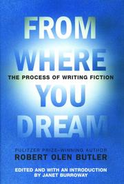 Cover of: From where you dream : the process of writing fiction / Robert Olen Butler ; edited, with an introduction by Janet Burroway by Robert Olen Butler