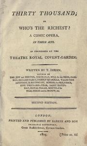 Cover of: Thirty thousand: or, Who's the richest?, a comic opera in three acts.  As performed at the Theatre Royal Covent-Garden.