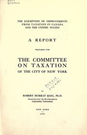 Cover of: The exemption of improvements from taxation in Canada and the United States: a report prepared for the Committee on Taxation of the City of New York