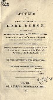 Cover of: Two letters to the Right Honourable Lord Byron, in answer to his Lordship's letter to .... ......, on the Rev. Wm. L. Bowles's strictures on the life and writings of Pope: more particularly on the question whether poetry be more immediately indebted to what is sublime or beautiful in the works of nature, or the works of art?