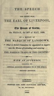 Cover of: The speech of the Earl of Liverpool, in the House of Lords 1820, on a motion of the Marquis of Lansdown, "That a select committee by appointed to inquire into the means of extending and securing the foreign trade of the country."  With an appendix, containing the official accounts referred to in the speech.