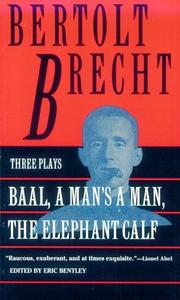 Cover of: Baal, A Man's a Man, and the Elephant Calf (Brecht, Bertolt)