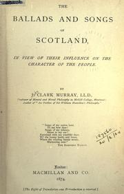 Cover of: The ballads and songs of Scotland, in view of their influence on the character of the people. by John Clark Murray