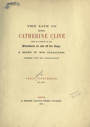 The life of Mrs. Catherine Clive, with an account of her adventures on and off the stage, a round of her characters, together with her correspondence by Percy Fitzgerald