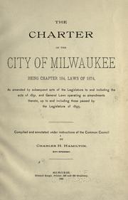 Cover of: Charter of the city of Milwaukee: being chapter 184, Laws of 1874, as amended by subsequent acts of the Legislature to and including the acts of 1891 : and general laws operating as amendments thereto, up to and including those passed by the Legislature of 1895.