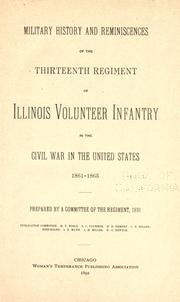 Military history and reminiscences of the Thirteenth regiment of Illinois volunteer infantry in the civil war in the United States, 1861-1865 by Illinois Infantry. 13th Regt., 1861-1864.