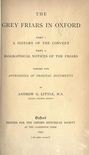 Cover of: The Grey friars in Oxford: part I: A history of convent, part II: Biographical notices of the friars, together with appendices of original documents.