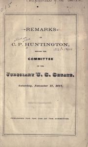 Cover of: Remarks of C.P. Huntington, before the Committee on the Judiciary, U.S. Senate, Saturday, November 17, 1877 ...