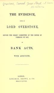 Cover of: The evidence given by Lord Overstone before the Select Committee of the House of Commons of 1857, on bank acts, with additions.